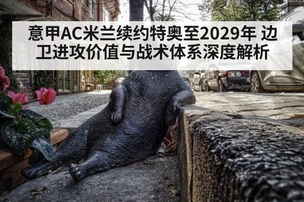 意甲AC米兰续约特奥至2029年 边卫进攻价值与战术体系深度解析